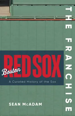 Franšíza: Boston Red Sox: Kuriózne dejiny klubu Red Sox - The Franchise: Boston Red Sox: A Curated History of the Red Sox