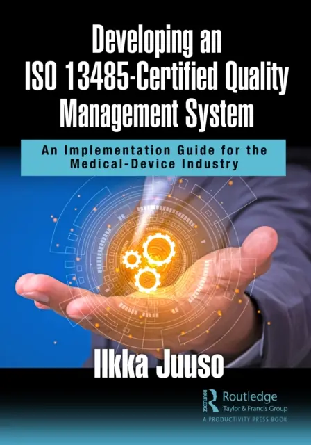 Vývoj systému riadenia kvality s certifikátom ISO 13485: Príručka na zavedenie systému riadenia kvality v oblasti zdravotníckych pomôcok - Developing an ISO 13485-Certified Quality Management System: An Implementation Guide for the Medical-Device Industry