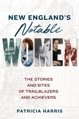 Pozoruhodné ženy Nového Anglicka: Príbehy a pamiatky priekopníčok a úspešných žien - New England's Notable Women: The Stories and Sites of Trailblazers and Achievers