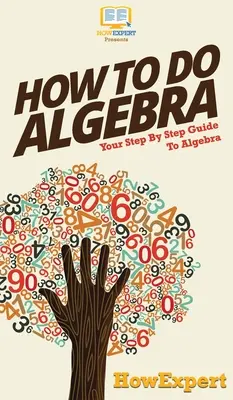 Ako na algebru: Váš sprievodca krok za krokom k algebre - How To Do Algebra: Your Step By Step Guide To Algebra
