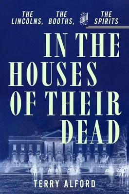 V domoch svojich mŕtvych: Lincolnovci, Boothovci a duchovia - In the Houses of Their Dead: The Lincolns, the Booths, and the Spirits