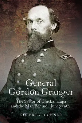 Generál Gordon Granger: Gordon Granger: Spasiteľ z Chickamaugy a muž, ktorý stál za Juneteenthom - General Gordon Granger: The Savior of Chickamauga and the Man Behind Juneteenth