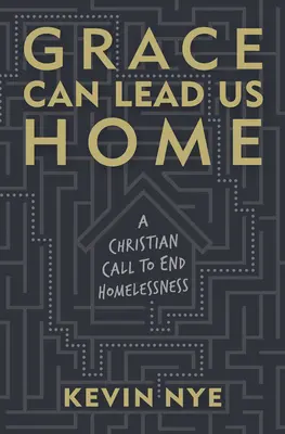 Milosť nás môže viesť domov: Kresťanská výzva na ukončenie bezdomovectva - Grace Can Lead Us Home: A Christian Call to End Homelessness