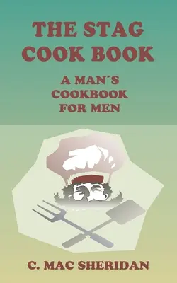Kuchárska kniha The Stag Cook Book: Napísaná pre mužov mužmi - The Stag Cook Book: Written for Men by Men