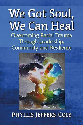 Máme dušu, môžeme sa uzdraviť: Prekonávanie rasovej traumy prostredníctvom vodcovstva, komunity a odolnosti - We Got Soul, We Can Heal: Overcoming Racial Trauma Through Leadership, Community and Resilience