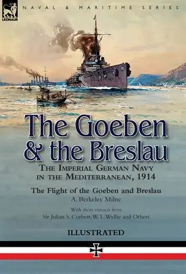 Goeben a Breslau: cisárske nemecké námorníctvo v Stredozemnom mori, 1914 - let Goebenu a Breslau - The Goeben & the Breslau: the Imperial German Navy in the Mediterranean, 1914-The Flight of the Goeben and Breslau
