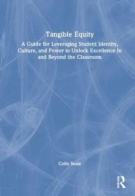 Hmatateľná rovnosť: Príručka pre využitie identity, kultúry a moci študentov na dosiahnutie excelentnosti v triede a mimo nej - Tangible Equity: A Guide for Leveraging Student Identity, Culture, and Power to Unlock Excellence In and Beyond the Classroom