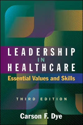 Vedenie v zdravotníctve: Základné hodnoty a zručnosti, tretie vydanie - Leadership in Healthcare: Essential Values and Skills, Third Edition