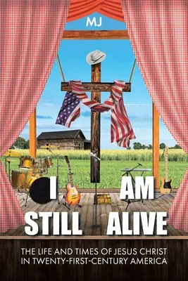 Ešte stále žijem: Život a doba Ježiša Krista v Amerike dvadsiateho prvého storočia - I Am Still Alive: The Life and Times of Jesus Christ in Twenty-First-Century America
