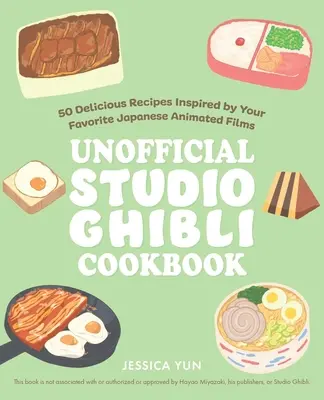 Neoficiálna kuchárska kniha štúdia Ghibli: 50+ chutných receptov inšpirovaných obľúbenými japonskými animovanými filmami - The Unofficial Studio Ghibli Cookbook: 50+ Delicious Recipes Inspired by Your Favorite Japanese Animated Films