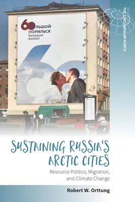 Udržateľnosť ruských arktických miest: Politika zdrojov, migrácia a zmena klímy - Sustaining Russia's Arctic Cities: Resource Politics, Migration, and Climate Change