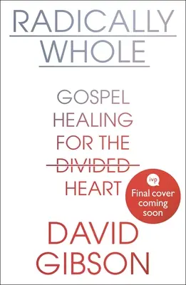 Radically Whole - Evanjeliové uzdravenie pre rozdelené srdce (Gibson David (Autor)) - Radically Whole - Gospel Healing for the Divided Heart (Gibson David (Author))