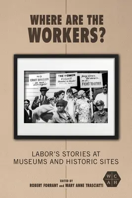 Kde sú robotníci? Príbehy robotníkov v múzeách a historických pamiatkach - Where Are the Workers?: Labor's Stories at Museums and Historic Sites