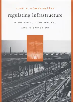 Regulácia infraštruktúry: Monopol, zmluvy a voľnosť v rozhodovaní - Regulating Infrastructure: Monopoly, Contracts, and Discretion