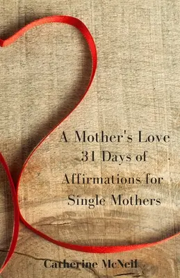 Materinská láska: 31 dní afirmácií pre slobodné matky - A Mother's Love: 31 Days of Affirmations for Single Mothers