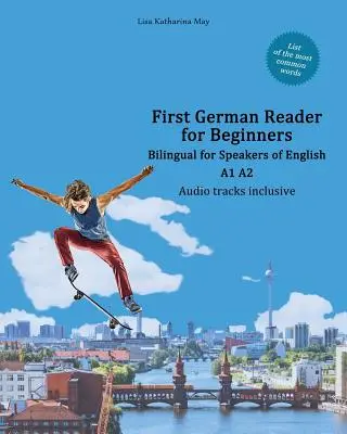 Prvá nemecká čítanka pre začiatočníkov: Dvojjazyčná pre anglicky hovoriacich A1 A2 - First German Reader for Beginners: Bilingual for Speakers of English A1 A2