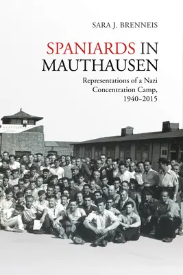 Španieli v Mauthausene: Nacistický koncentračný tábor v Mauthausene: Reprezentácie nacistického koncentračného tábora, 1940 - 2015 - Spaniards in Mauthausen: Representations of a Nazi Concentration Camp, 1940-2015