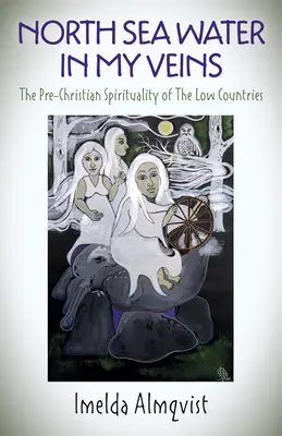Voda zo Severného mora v mojich žilách: Predkresťanská spiritualita Nízkych krajín - North Sea Water in My Veins: The Pre-Christian Spirituality of the Low Countries