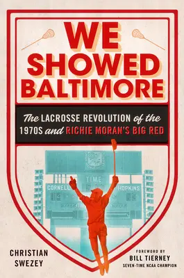 Ukázali sme Baltimore - Lakrosová revolúcia v 70. rokoch 20. storočia a Richie Moran's Big Red - We Showed Baltimore - The Lacrosse Revolution of the 1970s and Richie Moran's Big Red