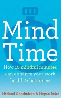 Čas mysle: Ako môže desať minút mysle zlepšiť vašu prácu, zdravie a šťastie - Mind Time: How Ten Mindful Minutes Can Enhance Your Work, Health and Happiness