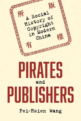 Piráti a vydavatelia: Sociálne dejiny autorských práv v modernej Číne - Pirates and Publishers: A Social History of Copyright in Modern China