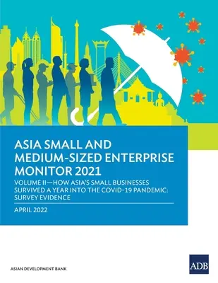 Monitor malých a stredných podnikov v Ázii na rok 2021: Ako malé podniky v Ázii prežili rok pandémie COVID-19: Dôkazy z prieskumu - Asia Small and Medium-Sized Enterprise Monitor 2021: Volume II-How Asia's Small Businesses Survived A Year into the COVID-19 Pandemic: Survey Evidence