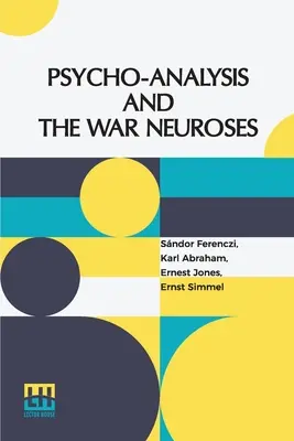 Psychoanalýza a vojnové neurózy: Ferencziho (Budapešť), Karla Abrahama (Berlín), Ernsta Simmela (Berlín) a Ernesta Jonesa (Londýn) - Psycho-Analysis And The War Neuroses: By Drs. S. Ferenczi (Budapest), Karl Abraham (Berlin), Ernst Simmel (Berlin), And Ernest Jones (London) Introduc