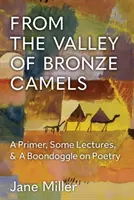 Z Údolia bronzových tiav: Poézia: základný text, niekoľko prednášok a poézia ako blázon. - From the Valley of Bronze Camels: A Primer, Some Lectures, & a Boondoggle on Poetry