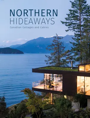Severné úkryty: Kanadské chaty a chalupy - Northern Hideaways: Canadian Cottages and Cabins
