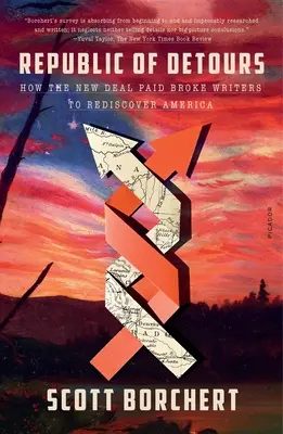 Republika obchádzok: Ako New Deal platil spisovateľom na mizine, aby znovu objavili Ameriku - Republic of Detours: How the New Deal Paid Broke Writers to Rediscover America