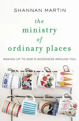 Služba na obyčajných miestach: Prebúdzanie sa do Božej dobroty okolo vás - The Ministry of Ordinary Places: Waking Up to God's Goodness Around You
