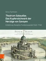 Theatrum Sabaudiae. Das Kupferstichwerk Der Herzoge Von Savoyen: (1660-1740): Entstehung, Rezeption, Funktionswandel - Theatrum Sabaudiae. Das Kupferstichwerk Der Herzoge Von Savoyen: Entstehung, Rezeption, Funktionswandel (1660-1740)