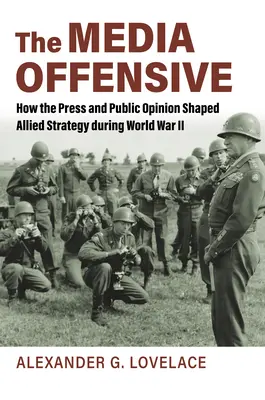 Mediálna ofenzíva: Ako tlač a verejná mienka formovali stratégiu spojencov počas druhej svetovej vojny - The Media Offensive: How the Press and Public Opinion Shaped Allied Strategy During World War II