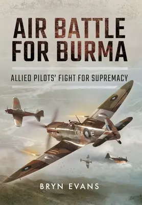 Letecká bitka o Barmu: Boj spojeneckých pilotov o nadvládu - Air Battle for Burma: Allied Pilots' Fight for Supremacy