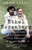 Ethel Rosenbergová - krátky život a veľká zrada americkej manželky a matky - Ethel Rosenberg - The Short Life and Great Betrayal of an American Wife and Mother