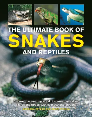Konečná kniha o hadoch a plazoch: Objavte úžasný svet hadov, krokodílov, jašteríc a korytnačiek s viac ako 700 fotografiami a ilustráciami - The Ultimate Book of Snakes and Reptiles: Discover the Amazing World of Snakes, Crocodiles, Lizards and Turtles, with Over 700 Photographs and Illustr