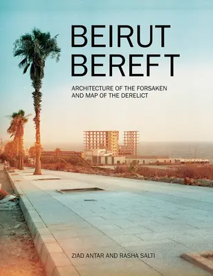 Bejrút bez života: Architektúra opustených a mapa opustených - Beirut Bereft: Architecture of the Forsaken and Map of the Derelict