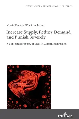 Zvýšiť ponuku, znížiť dopyt a prísne trestať: Kontextuálne dejiny mäsa v komunistickom Poľsku - Increase Supply, Reduce Demand and Punish Severely: A Contextual History of Meat in Communist Poland