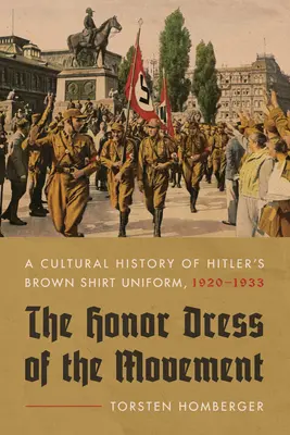 Čestné šaty hnutia: Hnedá košeľa Hitlera: kultúrne dejiny, 1920 - 1933 - The Honor Dress of the Movement: A Cultural History of Hitler's Brown Shirt Uniform, 1920-1933