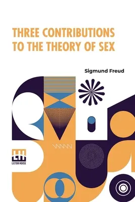 Tri príspevky k teórii sexu: Brill, Ph.B., M.D., s úvodom Jamesa J. Putnama, M.D. - Three Contributions To The Theory Of Sex: Authorized Translation By A.A. Brill, Ph.B., M.D. With Introduction By James J. Putnam, M.D. Edited By Drs.