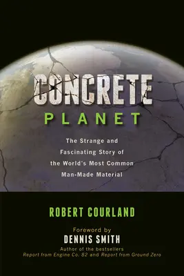 Konkrétna planéta: Podivný a fascinujúci príbeh najbežnejšieho materiálu, ktorý človek vyrobil na svete - Concrete Planet: The Strange and Fascinating Story of the World's Most Common Man-Made Material