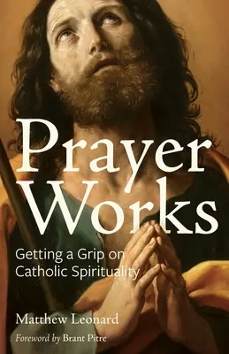Modlitba funguje: Vychádzajte z katolíckej spirituality - Prayer Works: Getting a Grip on Catholic Spirituality