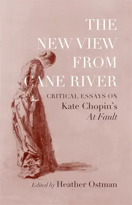 Nový pohľad od rieky Cane: Na vine je Kate Chopinová: kritické eseje - New View from Cane River: Critical Essays on Kate Chopin's At Fault