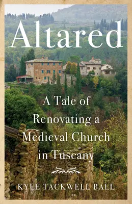 Altared: Príbeh o obnove stredovekého kostola v Toskánsku - Altared: A Tale of Renovating a Medieval Church in Tuscany