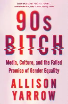 Mrcha z 90. rokov: Médiá, kultúra a neúspešný prísľub rodovej rovnosti - 90s Bitch: Media, Culture, and the Failed Promise of Gender Equality