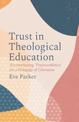 Dôvera v teologickom vzdelávaní: Dekonštrukcia „dôveryhodnosti“ pre pedagogiku oslobodenia - Trust in Theological Education: Deconstructing 'Trustworthiness' for a Pedagogy of Liberation