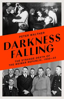 Temnota padá: Podivná smrť Výmarskej republiky, 1930-33 - Darkness Falling: The Strange Death of the Weimar Republic, 1930-33