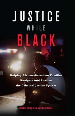 Justice While Black: Pomoc afroamerickým rodinám pri orientácii v systéme trestného súdnictva a prežití v ňom - Justice While Black: Helping African-American Families Navigate and Survive the Criminal Justice System