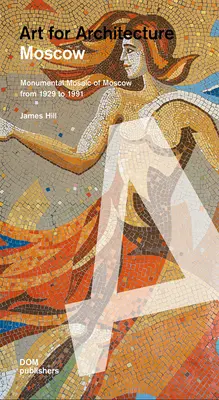 Moskva: Umenie pre architektúru: Sovietske mozaiky z rokov 1935 až 1990 - Moscow: Art for Architecture: Soviet Mosaics from 1935 to 1990