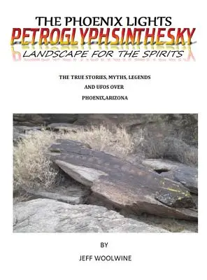 Fénixove svetlá - petroglyfy v meste (Krajiny pre duchov): Pravdivé príbehy, mýty, legendy a UFO nad Phoenixom, Arizona Vol. 1 - The Phoenix Lights- Petroglyphsinthesky (Landscapes for the Spirits): The True Stories, Myths, Legends & UFOs over Phoenix, Arizona Vol. 1